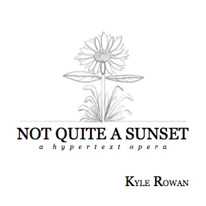 Not Quite a Sunset - a hypertext opera by Kyle Rowan