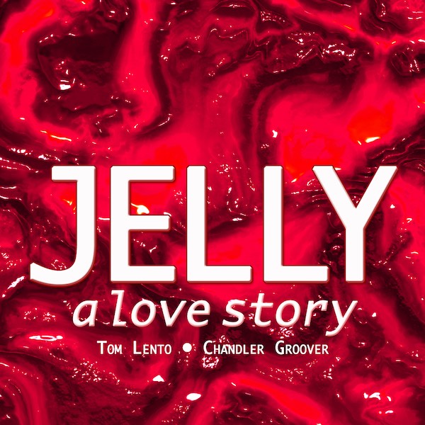 JELLY by Tom Lento and Chandler Groover