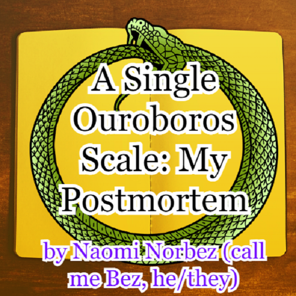A Single Ouroboros Scale: My Postmortem by Naomi Norbez